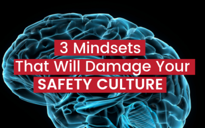 3 Mindsets That Will Damage Your Safety Culture