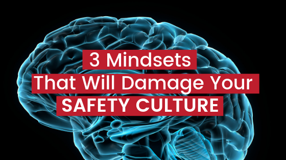 3 Mindsets That Will Damage Your Safety Culture