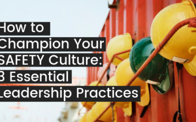 How to Champion Your Safety Culture – 3 Essential Leadership Practices