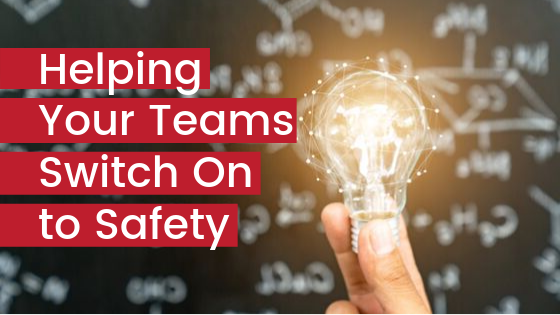 Helping Your Teams Switch on to Safety