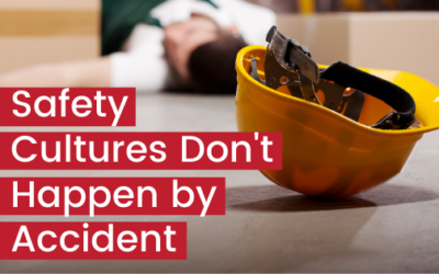 Safety Cultures Don’t Happen by Accident